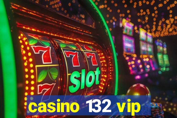 casino 132 vip